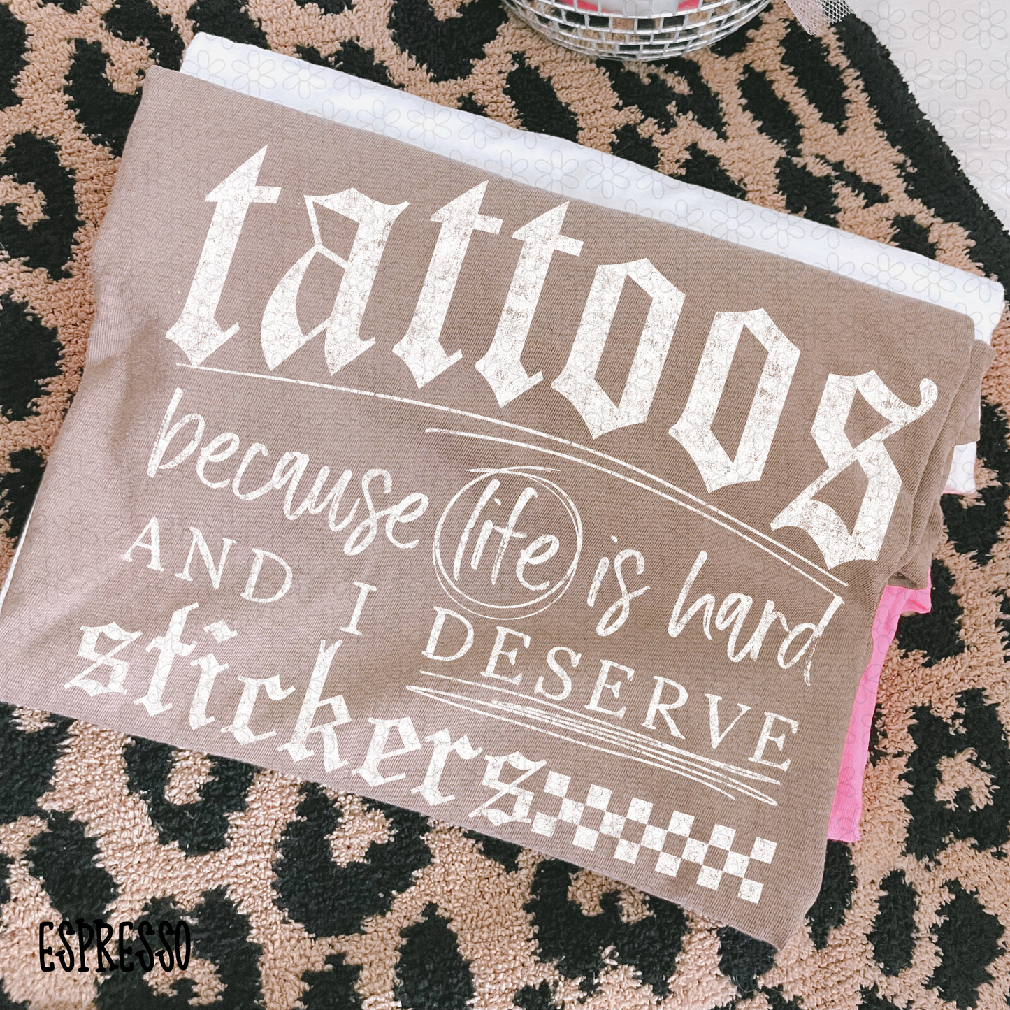 Tattoos Because Life Gets Hard And I Deserve Stickers (Multiple Options) DTF Transfer