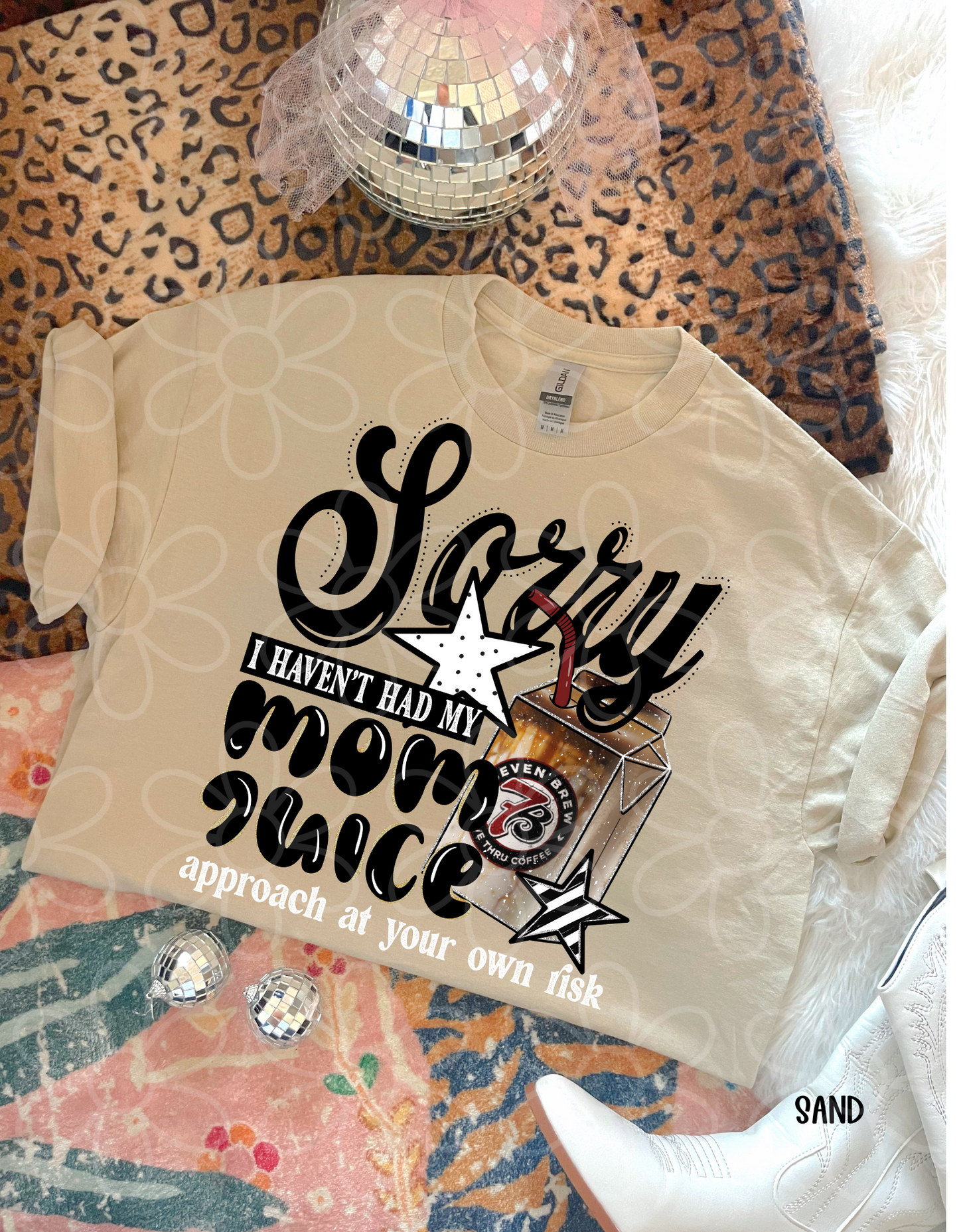 Sorry I Haven't Had My Mom Juice (Multiple Options) Completed Tee