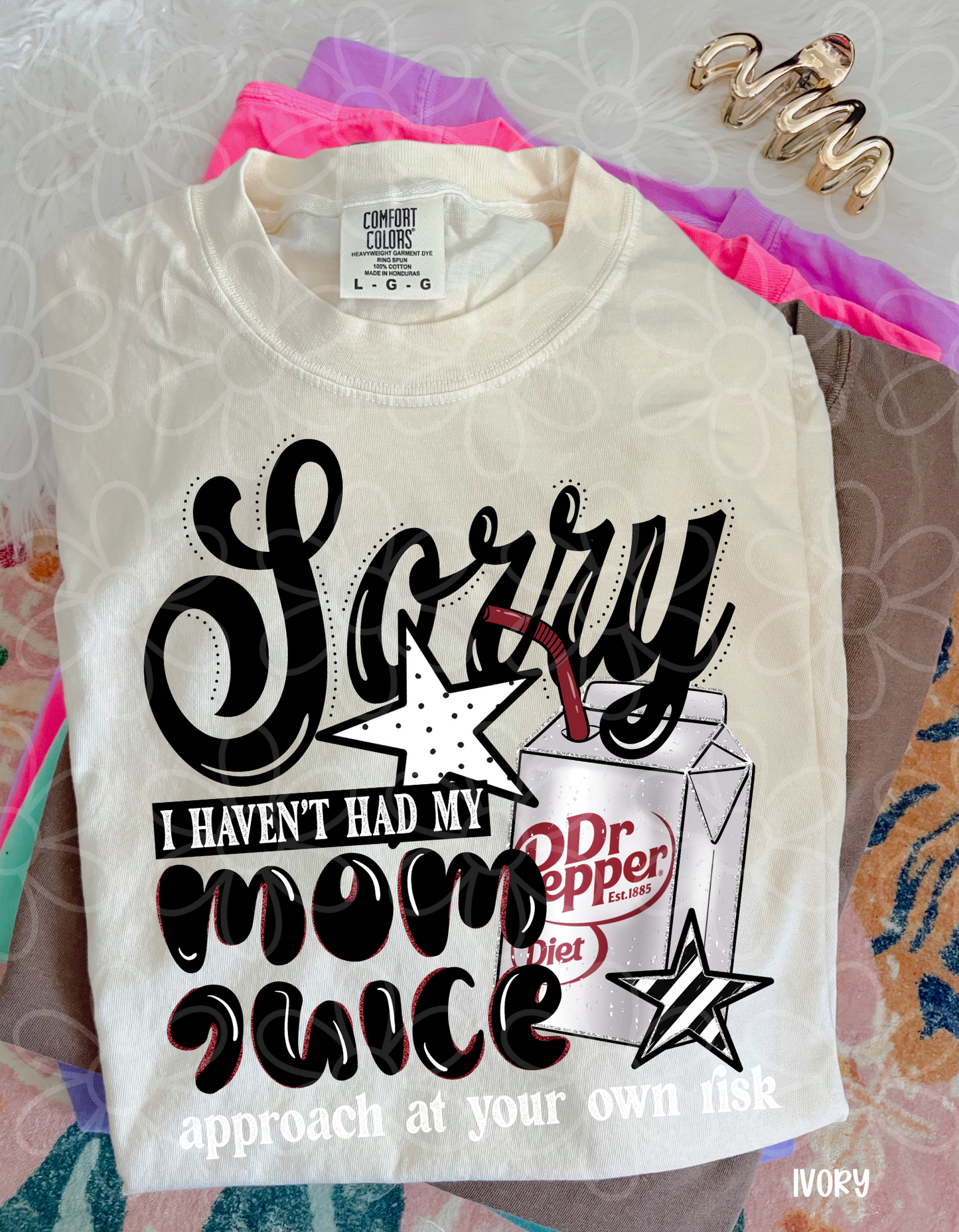 Sorry I Haven't Had My Mom Juice (Multiple Options) Completed Tee