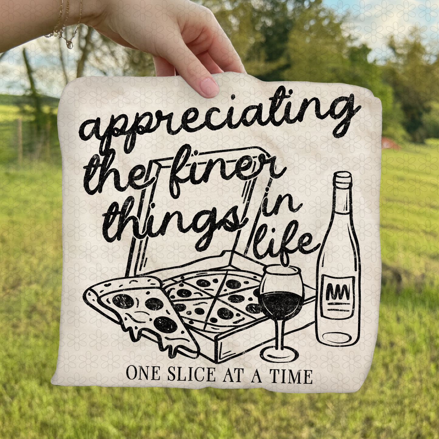 Appreciating The Finer Things In Life One Slice At A Time (Multiple Color Options) DTF Transfer