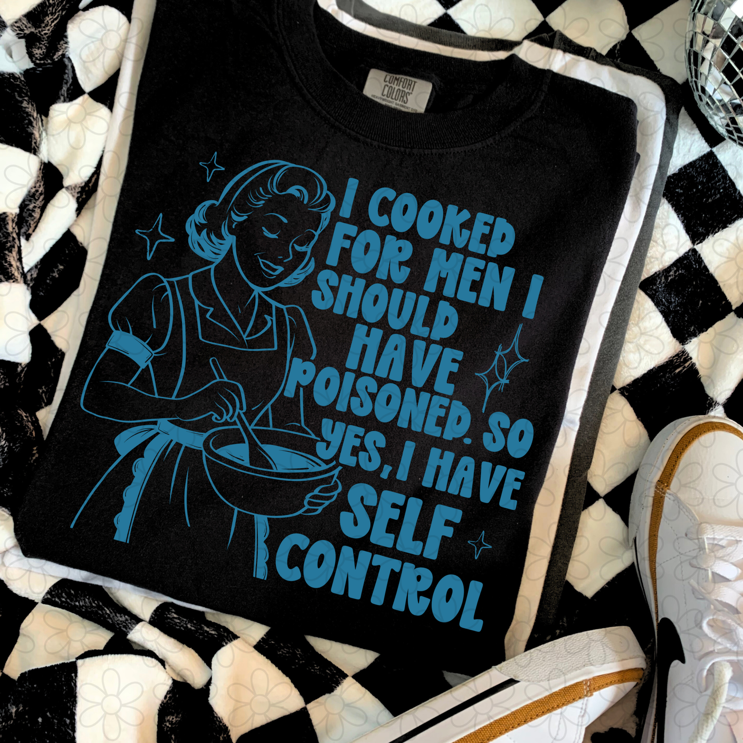 I cooked for men I should have poisoned so yes I have self control (Multiple Color Option) DTF Transfer