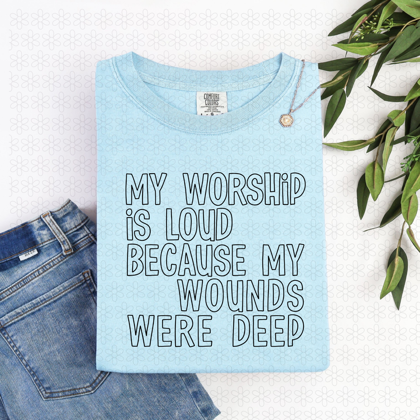 My Worship Is Loud Because My Wounds Were Deep (Multiple Color Options) DTF Transfer