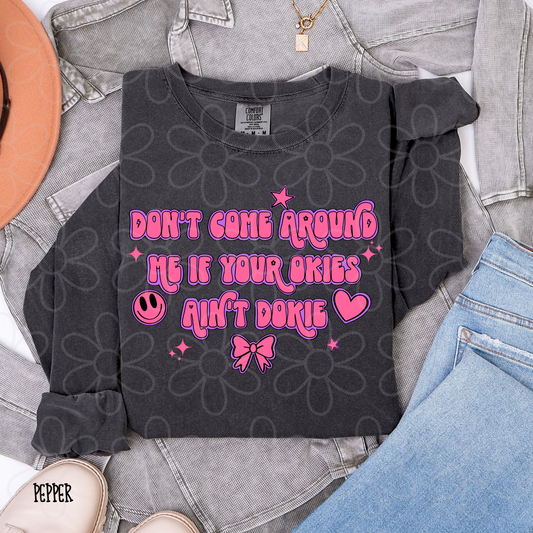 Don't Come Around Me If Your Okies Aint Dokie Completed Tee