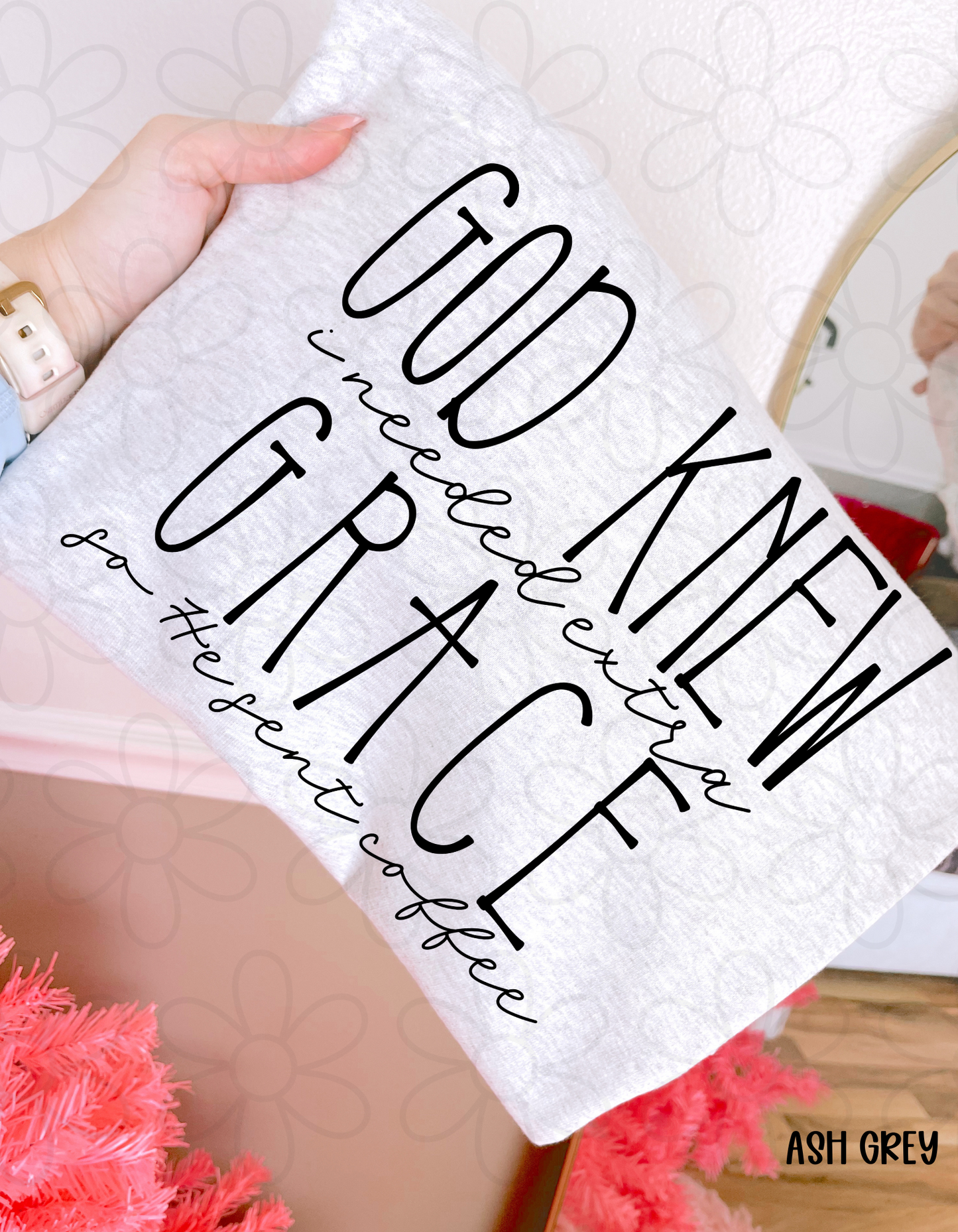 God Knew I Need Extra Grace So He Sent Coffee Completed Tee