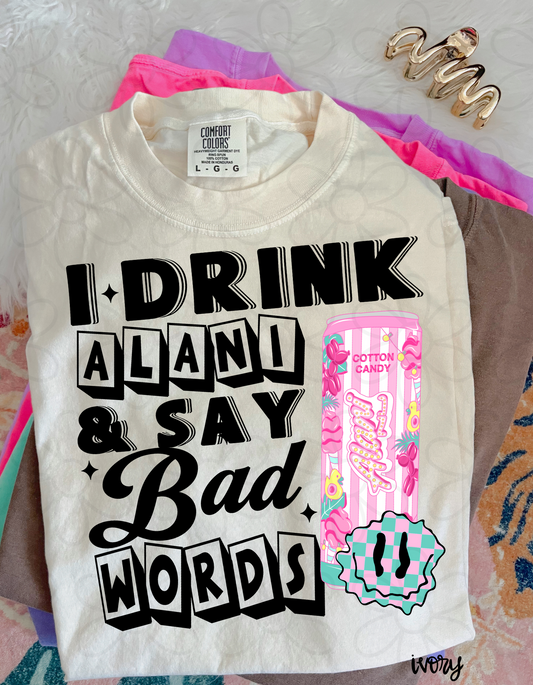 I Drink Alani & Say Bad Words Completed Tee
