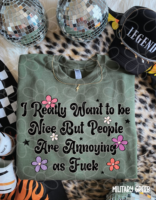 I Really Want To Be Nice But People Are Annoying As Fuck Completed Tee