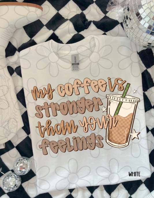 My Coffee Is Stronger Than Your Feelings DTF Transfer