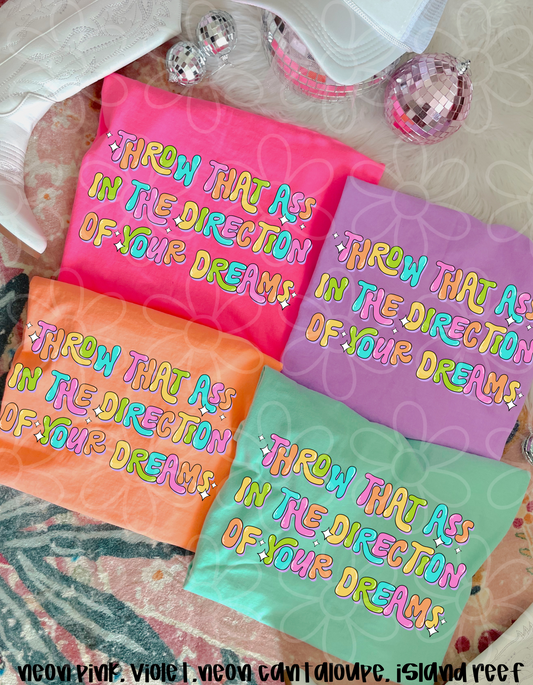 Throw That Ass In The Direction Of Your Dreams Completed Tee