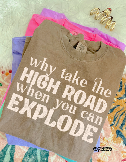 Why Take The High Road When You Can Explode Completed Tee