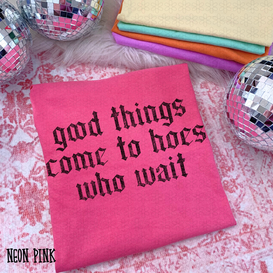 Good Things Come To Hoes Who Wait Completed Tee