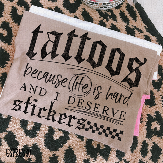 Tattoos Because Life Gets Hard And I Deserve Stickers (Multiple Options) DTF Transfer