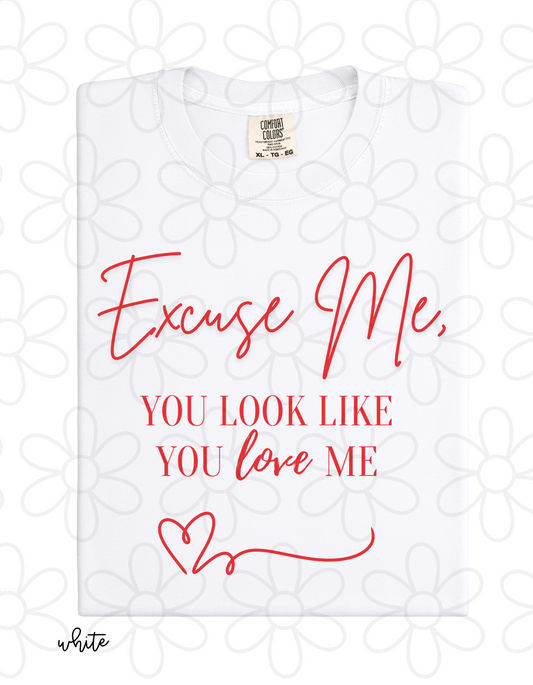 Excuse Me You Look Like You Love Me Completed Tee