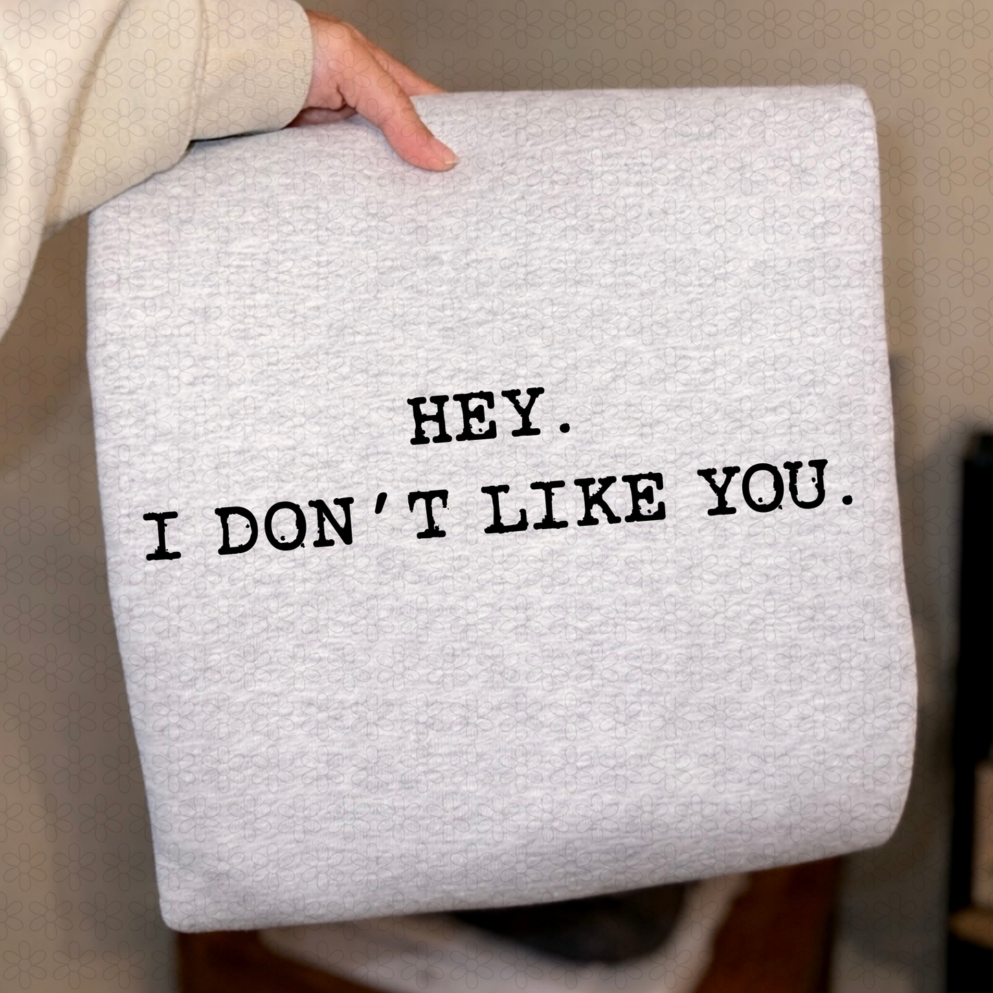 Hey. I Don't Like You (Multiple Color Options) Completed Tee