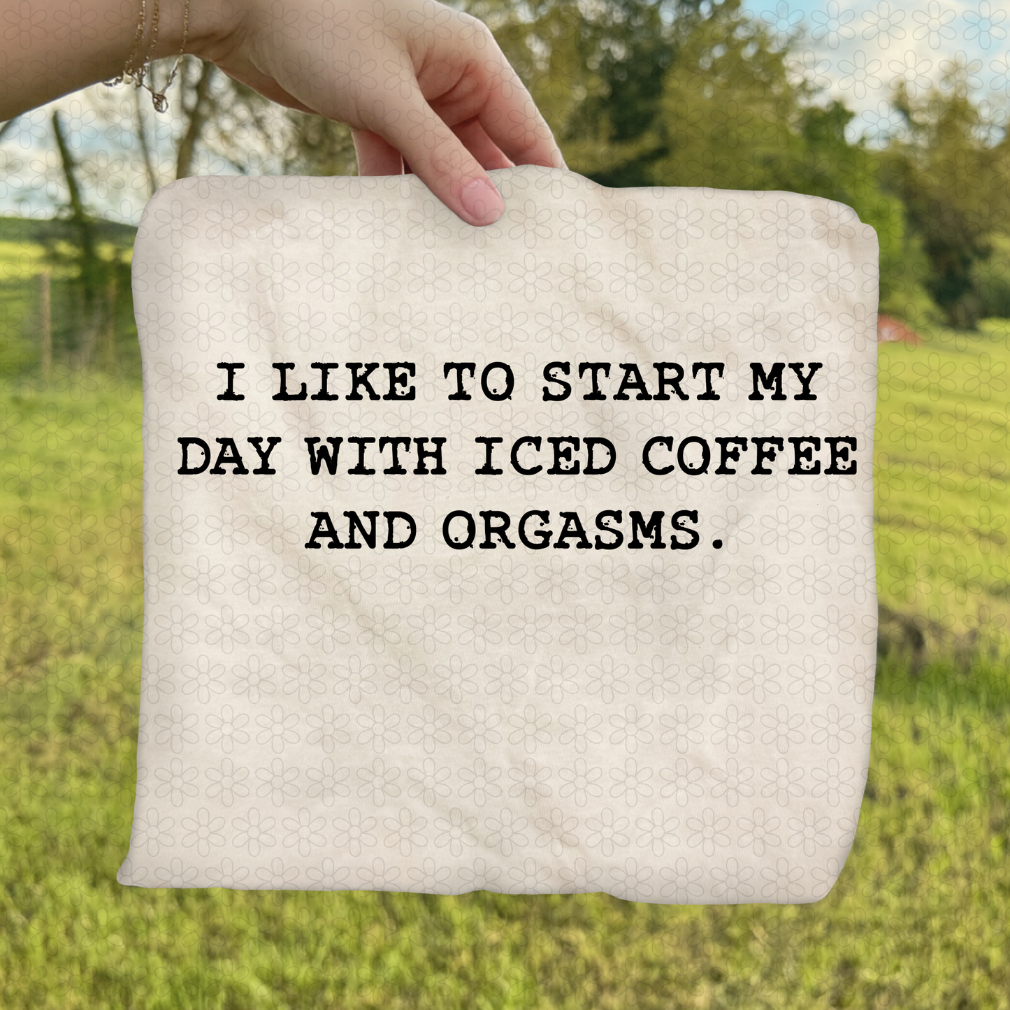 I Like To Start My Days With Iced Coffee and Orgasms (Multiple Color Options) Completed Tee