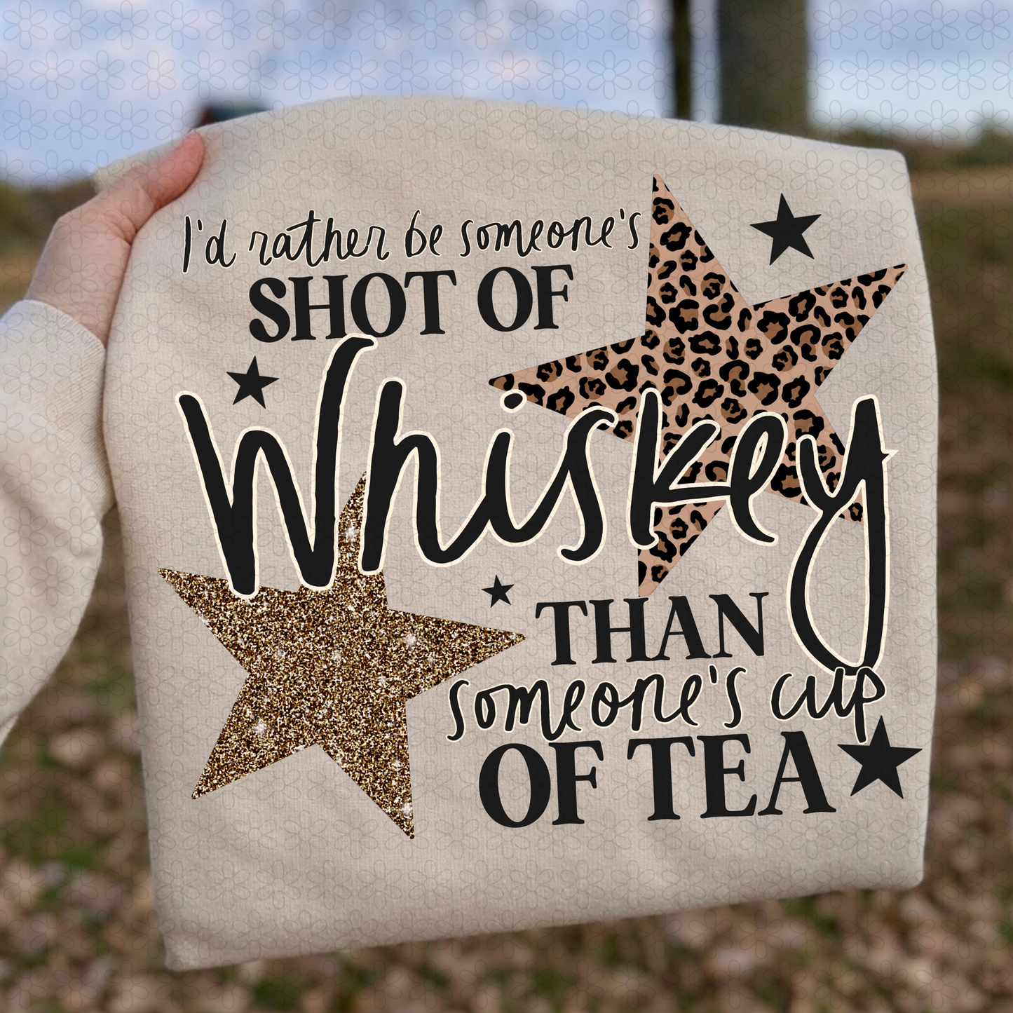 I'd Rather Be Someones Shot Of Whiskey Than Someone's Cup Of Tea Completed Tee