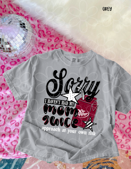 Sorry I Haven't Had My Mom Juice (Multiple Options) Completed Tee