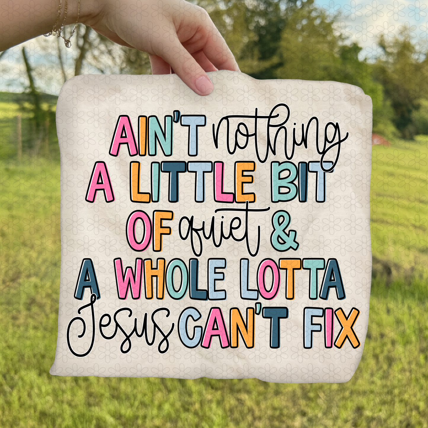 Ain't Nothing A Little Bit Of __ & A Whole Lotta Jesus Can't Fix (Multiple Options) DTF Transfer