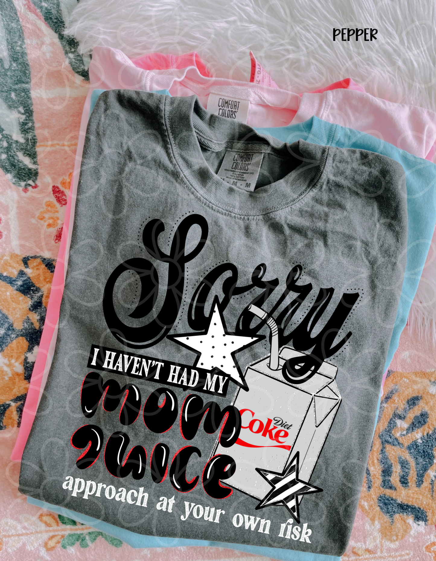 Sorry I Haven't Had My Mom Juice (Multiple Options) Completed Tee
