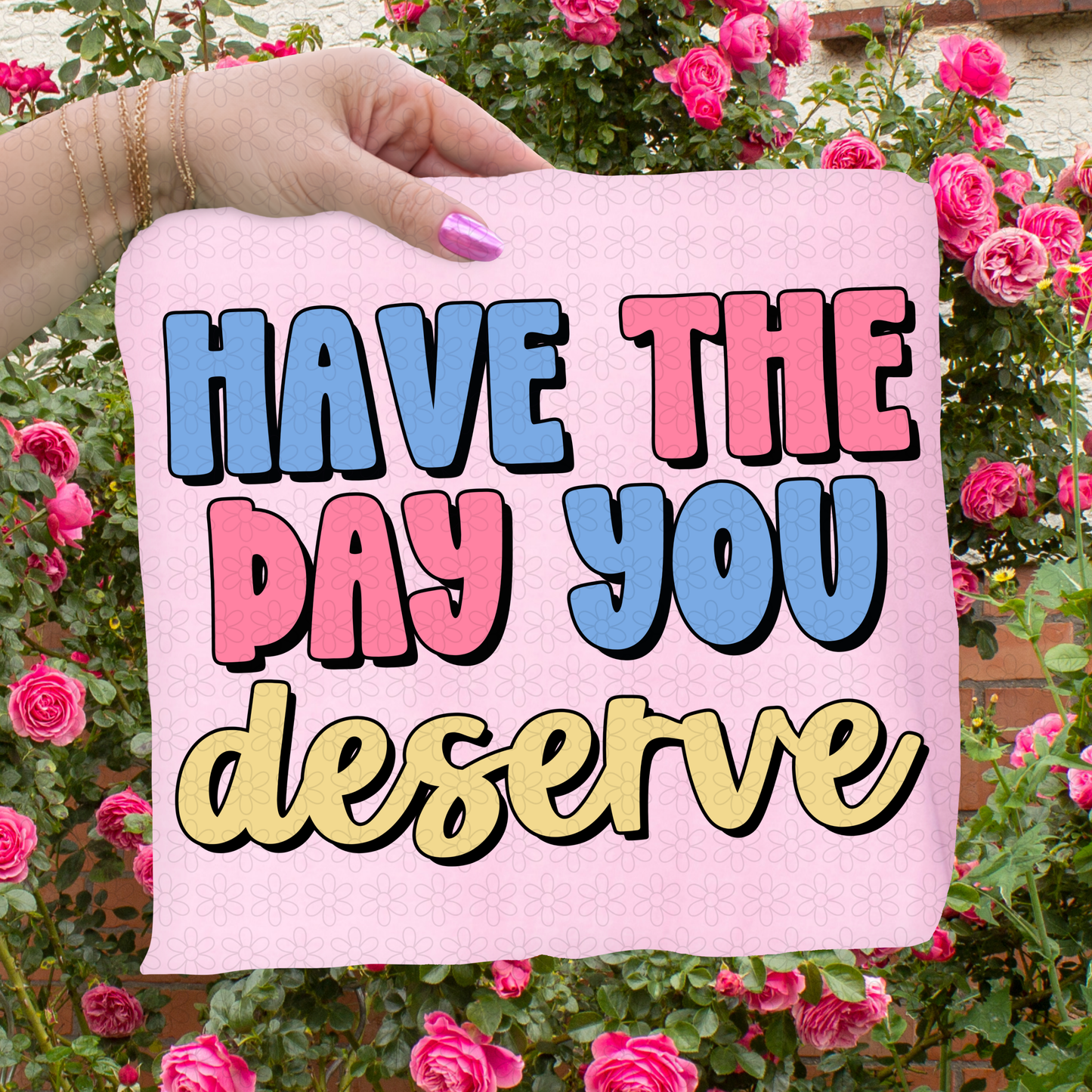 Have The Day You Deserve Completed Tee