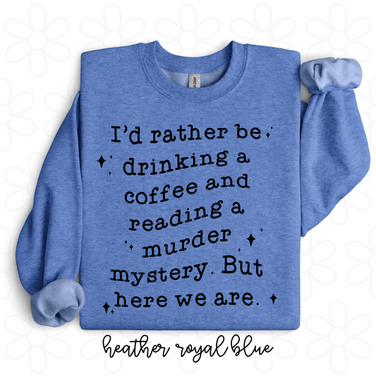 I'd Rather Be Drinking Coffee And Reading A Murder Mystery But Here We Are Completed Tee