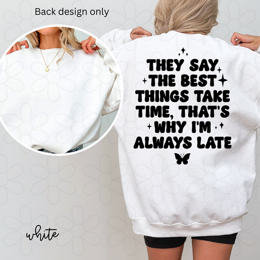 They Say The Best Things Take Time, That's Why I'm Always Late Completed Tee