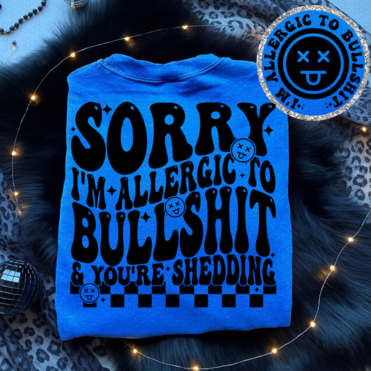 Sorry I'm Allergic To Bullshit & You're Shedding Completed Tee