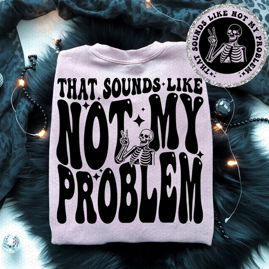 That Sounds Like Not My Problem Completed Tee