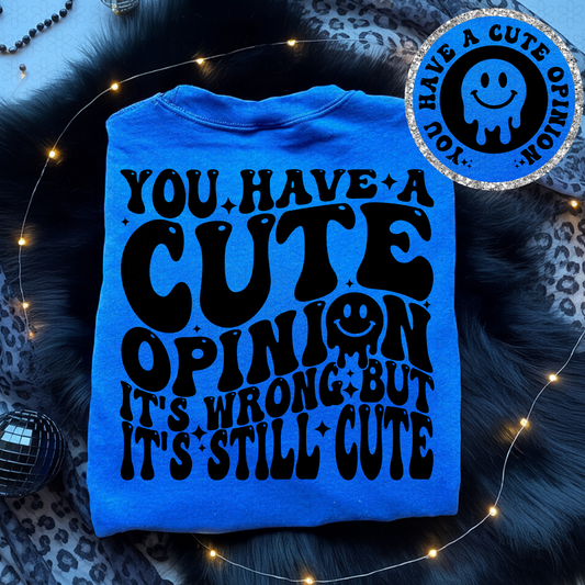 You Have A Cute Opinion It's Wrong But It's Still Cute Completed Tee