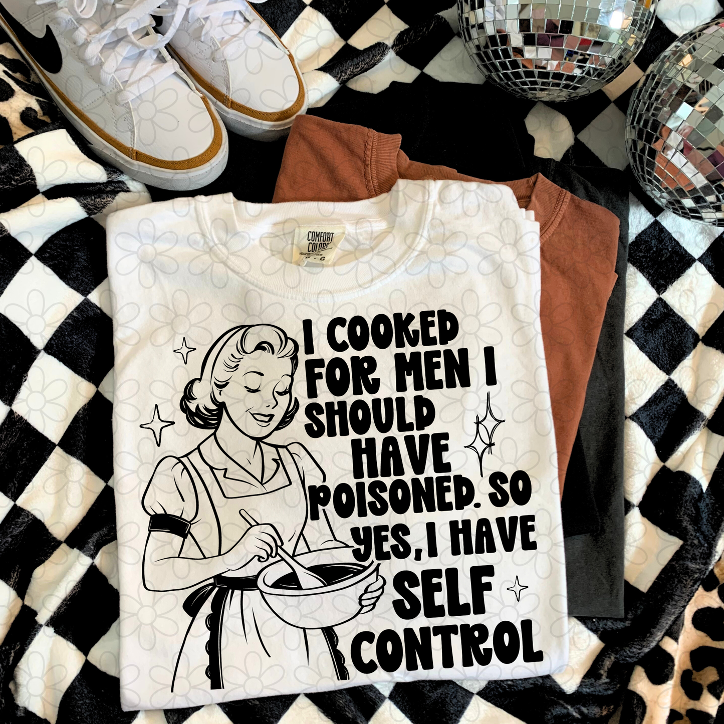 I cooked for men I should have poisoned so yes I have self control (Multiple Color Option) DTF Transfer
