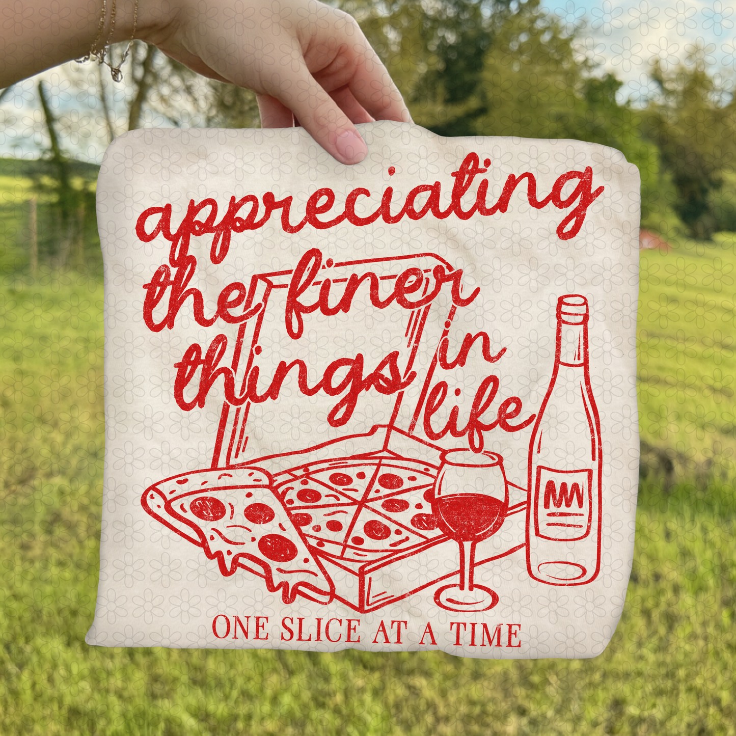 Appreciating The Finer Things In Life One Slice At A Time (Multiple Color Options) Completed Tee