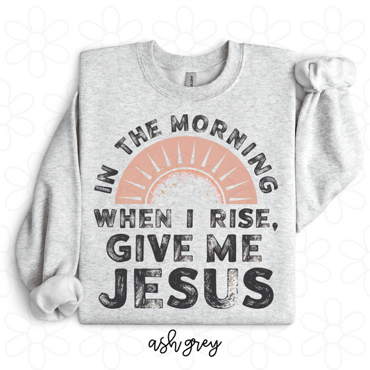 In The Morning When I Rise, Give Me Jesus Completed Tee