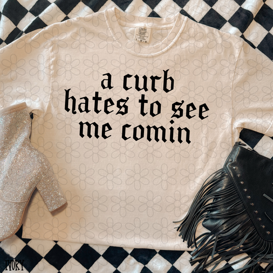A curb hates to see me comin Completed Tee