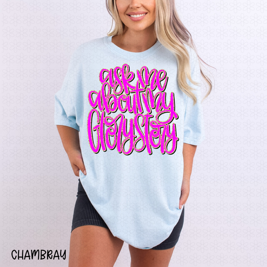 Ask Me About My Glory Story.DTF Transfer