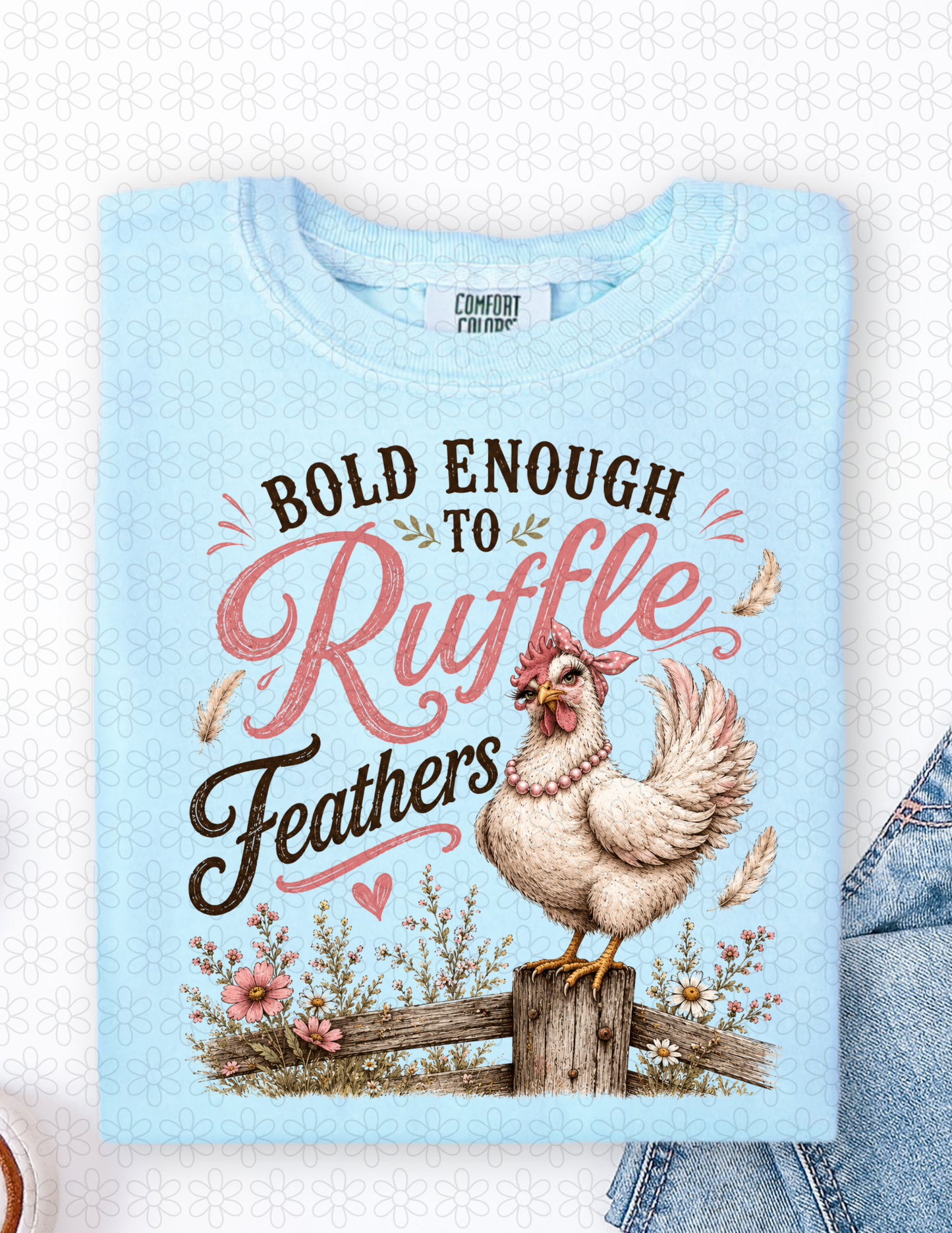 BOLD ENOUGH TO RUFFLE FEATHERS Completed Tee