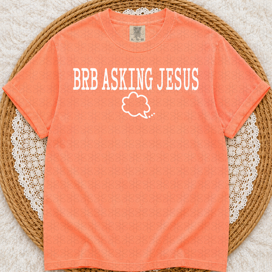 BRB Asking Jesus (Multiple Color Options) Completed Tee