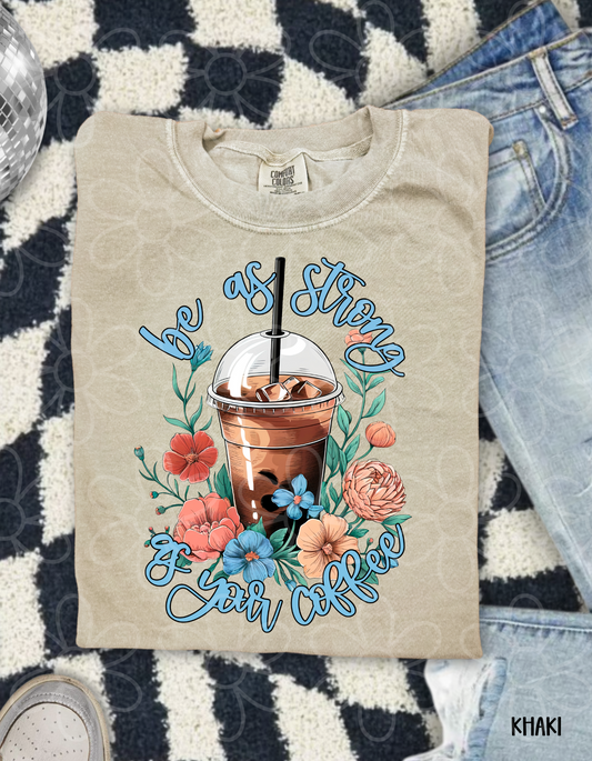 Be As Strong As Your Coffee Completed Tee