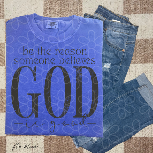 Be The Reason Someone Believes God Is Good Completed Tee