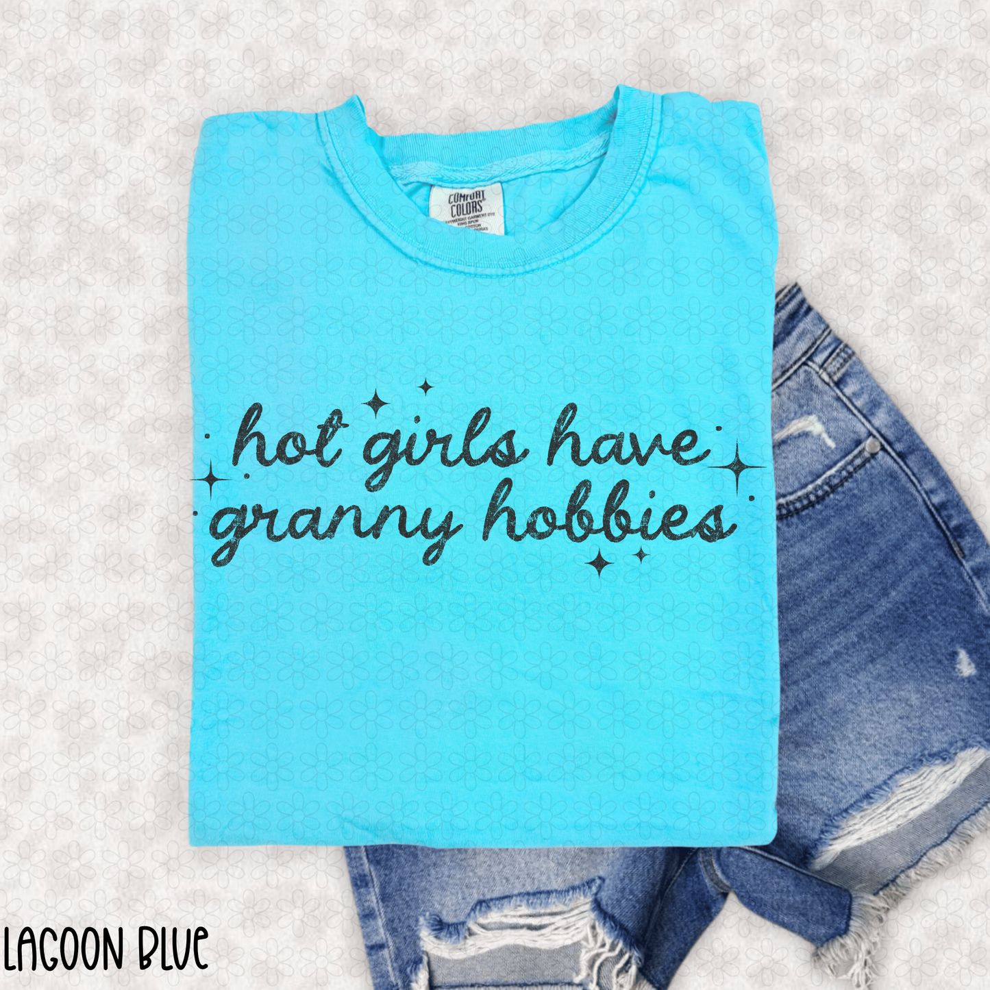 Hot Girls Have Granny Hobbies (Multiple Color Options) Completed Tee