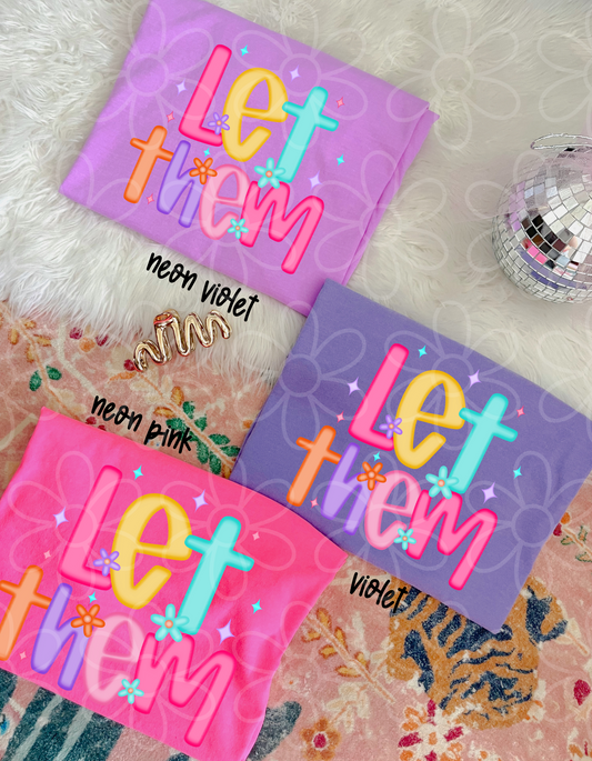 Colorful Flowers Let Them Completed Tee