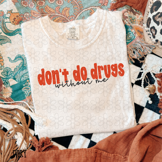 Don't Do Drugs Without Me Completed Tee