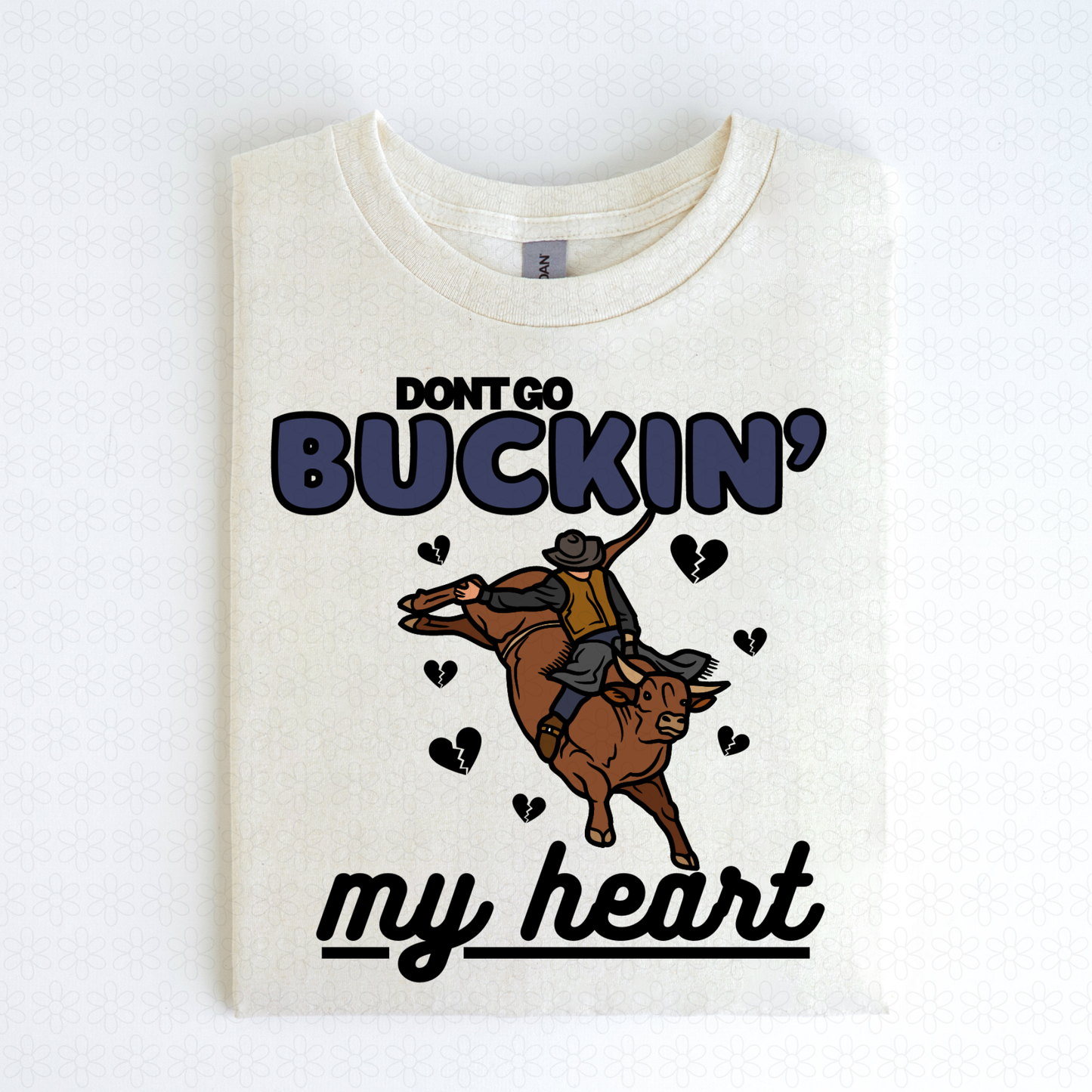 Don't Go Buckin My Heart Completed Tee