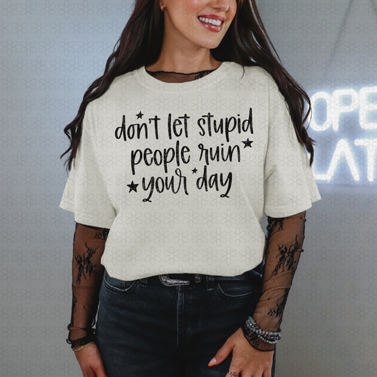 Don't Let stupid People Ruin Your Day Completed Tee