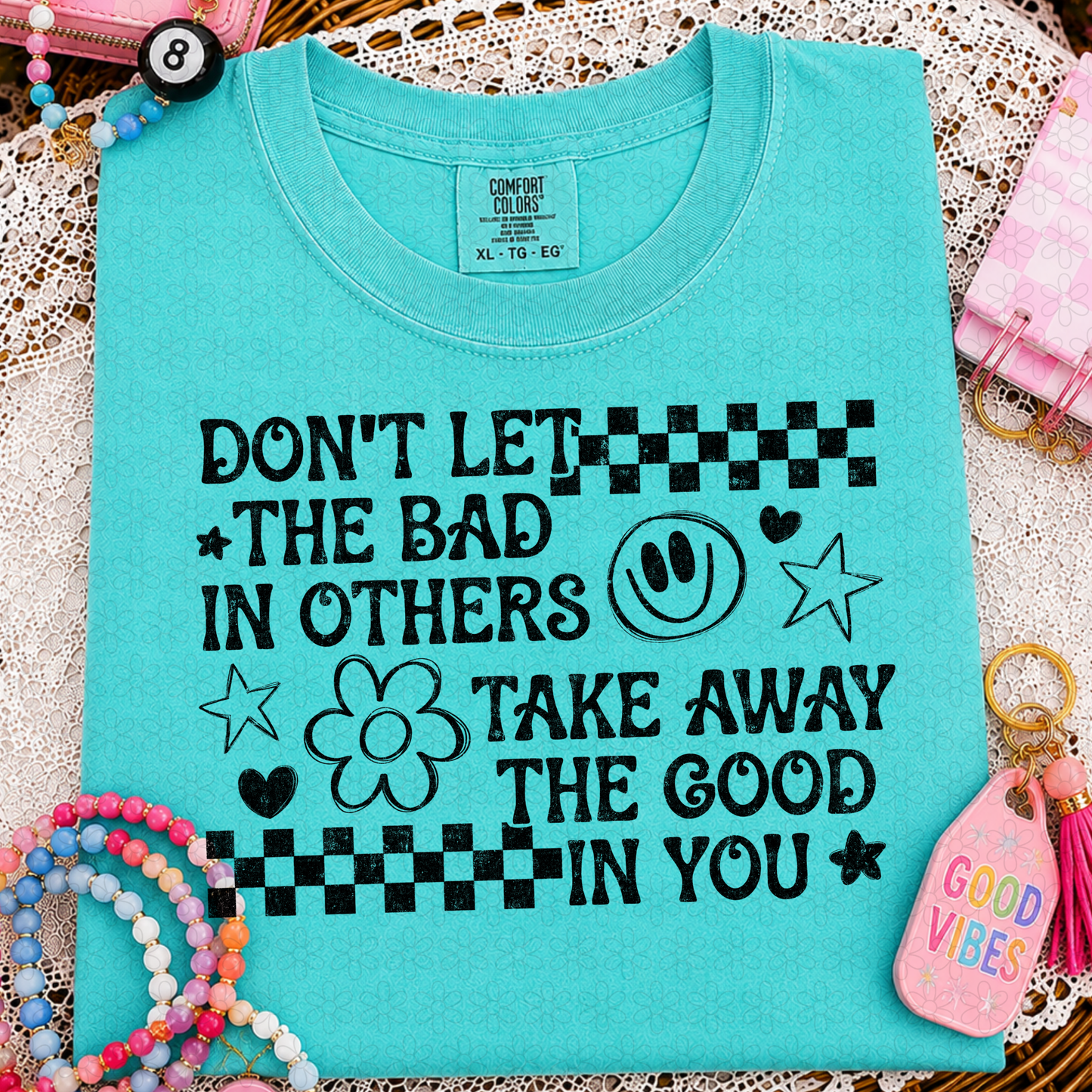 Dont Let The Bad In Others Take Away The Good In You (Multiple Color Options) DTF Transfer