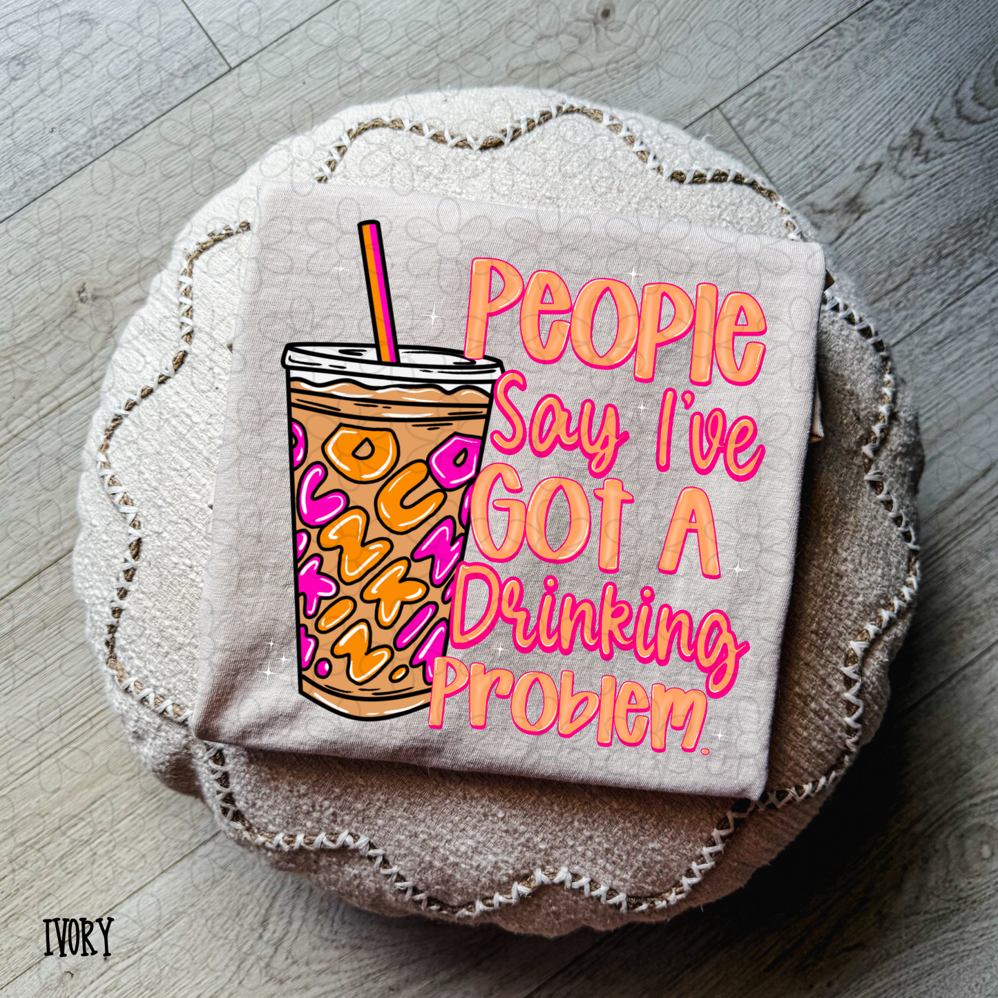 Dunkin - People say I got a drinking problem Completed Tee