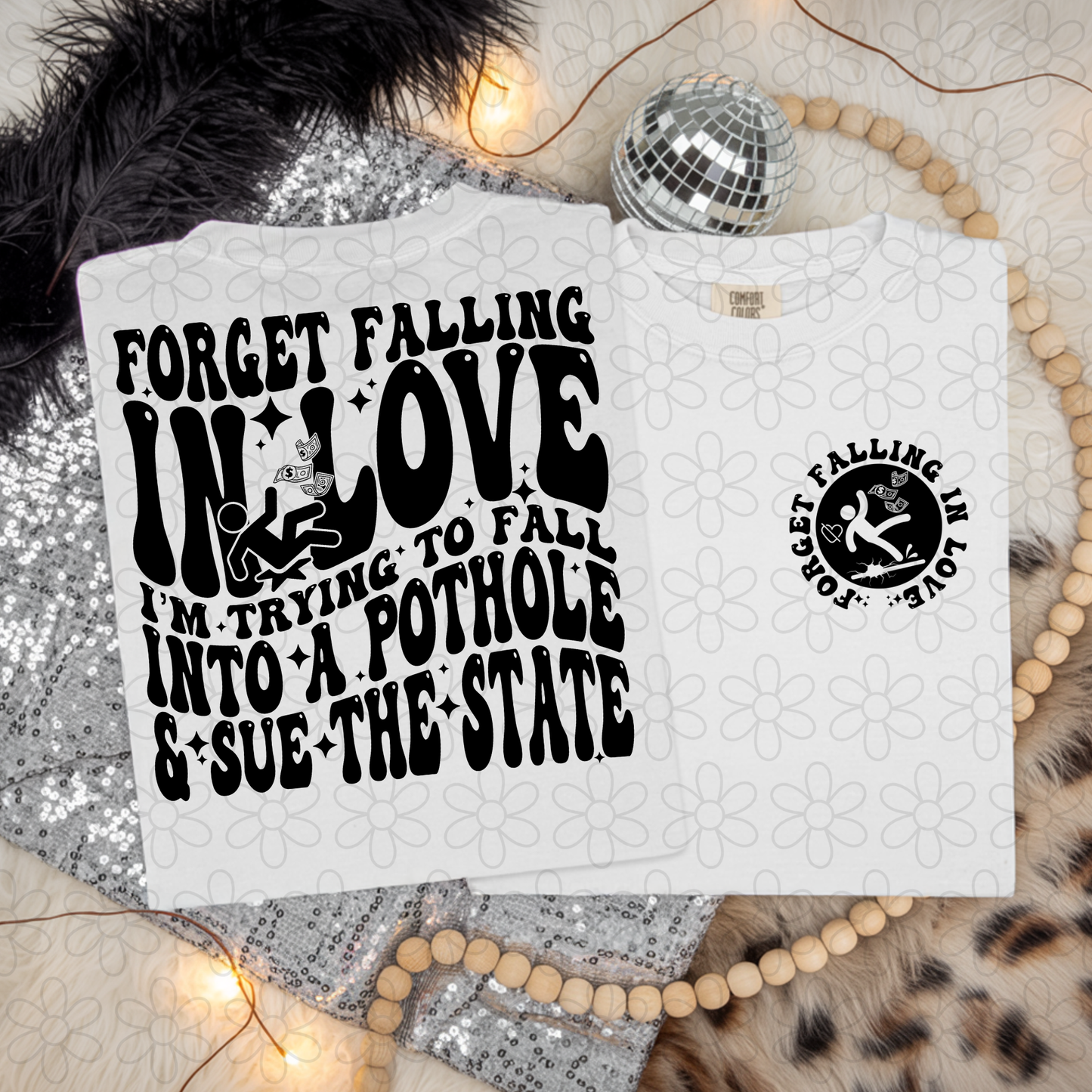 Forget falling in love i'm trying to fall into a pothole & sue the state Completed Tee