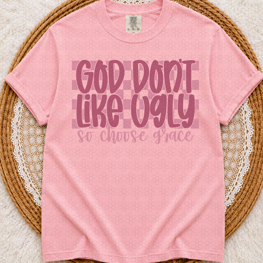 God Don't Like Ugly So Choose Grace (Multiple Options) Completed Tee