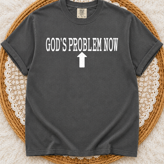 God's Problem Now (Multiple Color Options) Completed Tee