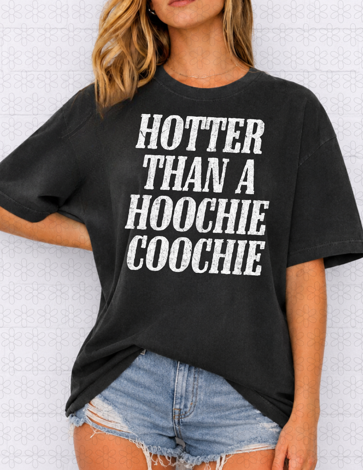 HOTTER THAN A HOOCHIE COOCHIE (Multiple Colors) Completed Tee