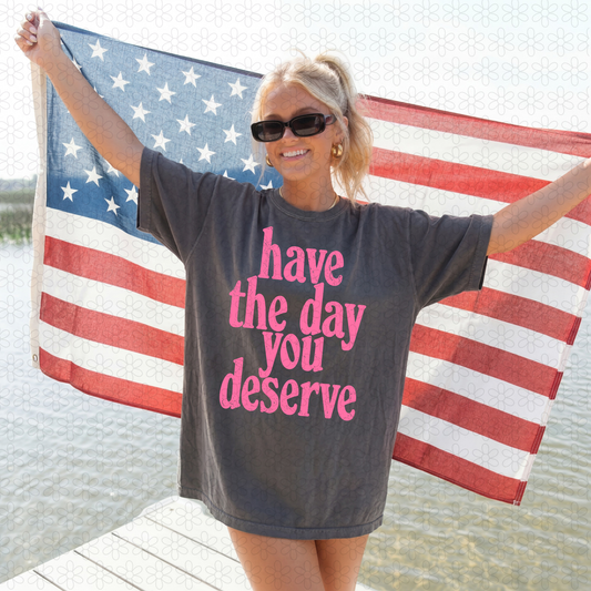 Have The Day You Deserve DTF Transfer