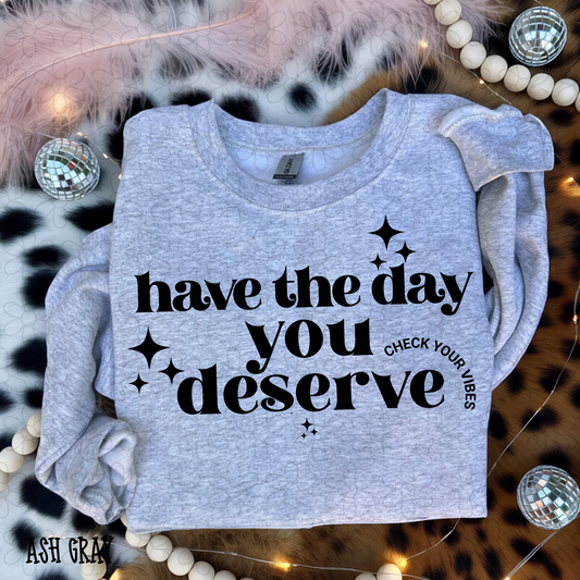 Have the day you deserve check your vibes Completed Tee